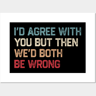 I Could Agree With You But Then We Could Both Be Wrong Posters and Art